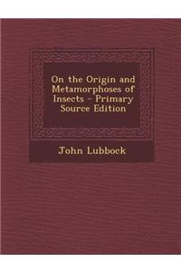 On the Origin and Metamorphoses of Insects - Primary Source Edition