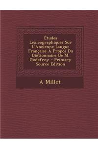Etudes Lexicographiques Sur L'Ancienne Langue Francaise a Propos Du Dictionnaire de M. Godefroy - Primary Source Edition