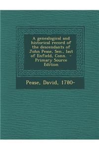 A Genealogical and Historical Record of the Descendants of John Pease, Sen., Last of Enfield, Conn.
