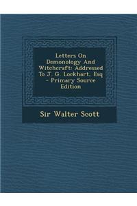 Letters on Demonology and Witchcraft: Addressed to J. G. Lockhart, Esq