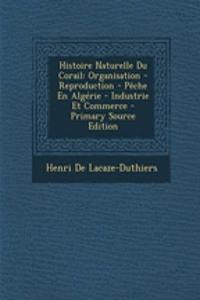 Histoire Naturelle Du Corail: Organisation - Reproduction - Peche En Algerie - Industrie Et Commerce