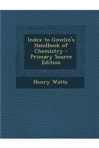 Index to Gmelin's Handbook of Chemistry - Primary Source Edition