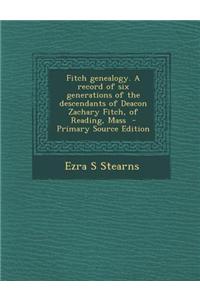 Fitch Genealogy. a Record of Six Generations of the Descendants of Deacon Zachary Fitch, of Reading, Mass