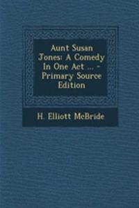 Aunt Susan Jones: A Comedy in One Act ...
