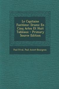 Le Capitaine Fantome: Drame En Cinq Actes Et Huit Tableaux