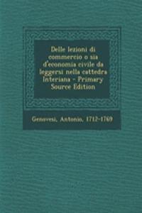Delle Lezioni Di Commercio O Sia D'Economia Civile Da Leggersi Nella Cattedra Interiana - Primary Source Edition