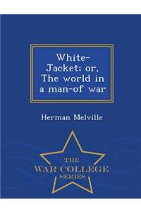 White-Jacket; Or, the World in a Man-Of War - War College Series