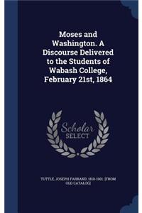 Moses and Washington. A Discourse Delivered to the Students of Wabash College, February 21st, 1864