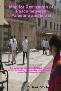 Map for Realization of Peace between Palestine and Israel - An evidence based qualitative research study, including articles by various authors on the Arab/Israeli conflict