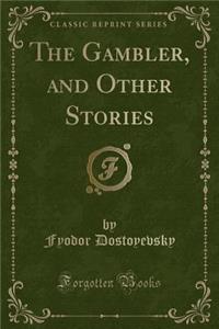 The Gambler, and Other Stories (Classic Reprint)