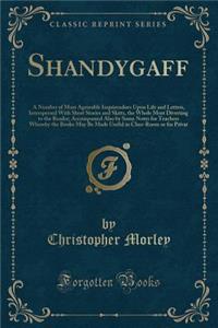 Shandygaff: A Number of Most Agreeable Inquirendoes Upon Life and Letters, Interspersed with Short Stories and Skitts, the Whole Most Diverting to the Reader; Accompanied Also by Some Notes for Teachers Whereby the Booke May Be Made Useful in Class