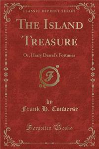 The Island Treasure: Or, Harry Darrel's Fortunes (Classic Reprint)