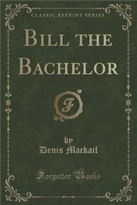 Bill the Bachelor (Classic Reprint)