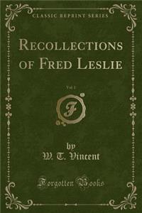 Recollections of Fred Leslie, Vol. 1 (Classic Reprint)