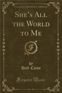 She's All the World to Me (Classic Reprint)