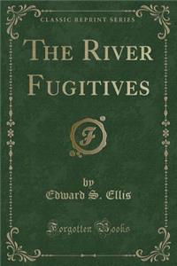 The River Fugitives (Classic Reprint)