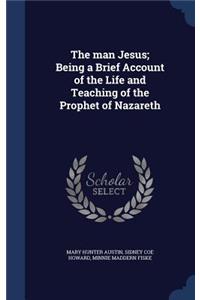 The man Jesus; Being a Brief Account of the Life and Teaching of the Prophet of Nazareth