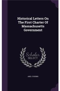 Historical Letters On The First Charter Of Massachusetts Government