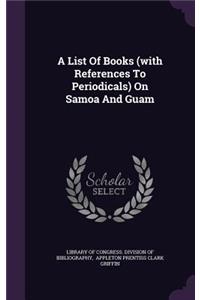 A List Of Books (with References To Periodicals) On Samoa And Guam