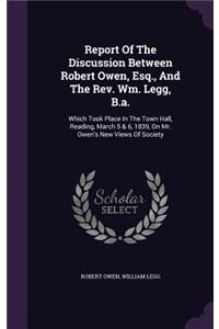 Report Of The Discussion Between Robert Owen, Esq., And The Rev. Wm. Legg, B.a.