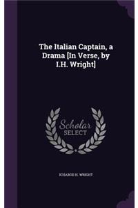 The Italian Captain, a Drama [In Verse, by I.H. Wright]