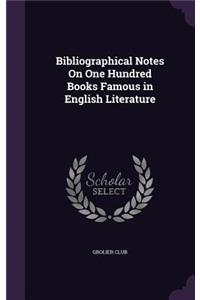Bibliographical Notes On One Hundred Books Famous in English Literature