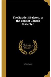 The Baptist Skeleton, or the Baptist Church Dissected