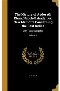 The History of Ayder Ali Khan, Nabob-Bahader, Or, New Memoirs Concerning the East Indies