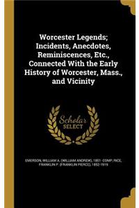 Worcester Legends; Incidents, Anecdotes, Reminiscences, Etc., Connected With the Early History of Worcester, Mass., and Vicinity