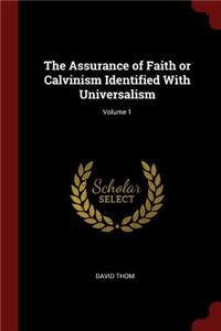The Assurance of Faith or Calvinism Identified with Universalism; Volume 1