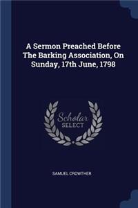 Sermon Preached Before The Barking Association, On Sunday, 17th June, 1798