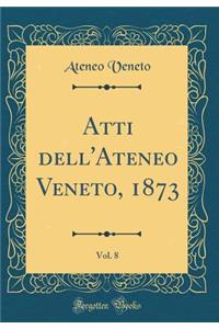 Atti Dell'ateneo Veneto, 1873, Vol. 8 (Classic Reprint)