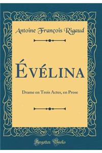 Ã?vÃ©lina: Drame En Trois Actes, En Prose (Classic Reprint)