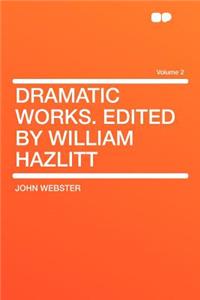 Dramatic Works. Edited by William Hazlitt Volume 2