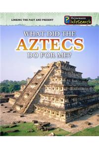 What Did the Aztecs Do for Me?