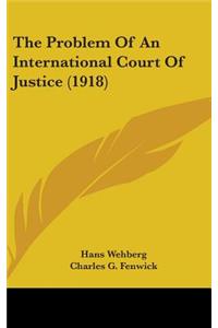 Problem Of An International Court Of Justice (1918)