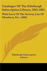 Catalogue Of The Edinburgh Subscription Library, 1845-1865