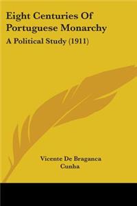 Eight Centuries Of Portuguese Monarchy