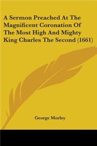 Sermon Preached At The Magnificent Coronation Of The Most High And Mighty King Charles The Second (1661)