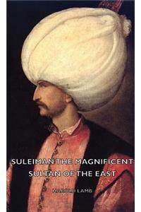 Suleiman The Magnificent - Sultan Of The East