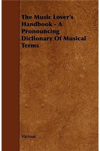 The Music Lover's Handbook - A Pronouncing Dictionary Of Musical Terms