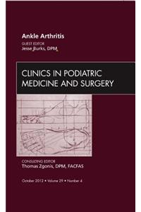 Ankle Arthritis, an Issue of Clinics in Podiatric Medicine and Surgery