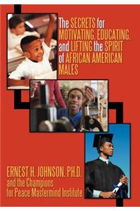 Secrets for Motivating, Educating, and Lifting the Spirit of African American Males
