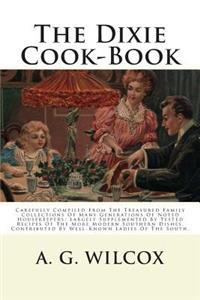 The Dixie Cook-Book: Carefully Compiled from the Treasured Family Collections of Many Generations of Noted Housekeepers: Largely Supplemented by Tested Recipes of the More Modern Southern Dishes, Contributed by Well-Known Ladies of the South.