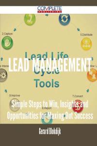 Lead Management - Simple Steps to Win, Insights and Opportunities for Maxing Out Success