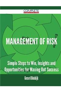 Management Of Risk - Simple Steps to Win, Insights and Opportunities for Maxing Out Success
