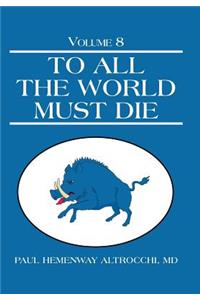 To All the World Must Die