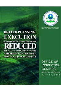 Better Planning, Execution and Communication Could Have Reduced the Delays in Completing a Toxicity Assessment of the Libby, Montana, Superfund Site