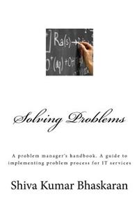 Solving Problems: A problem manager's handbook, a guide to implementing problem process for IT services