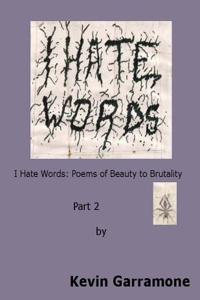 I Hate Words: Poems of Beauty to Brutality - Part 2